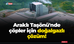 Araklı Taşönü'nde çöpler için doğalgaz kararı!