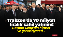 Trabzon’da 70 milyon liralık sahil yatırımı! Başkan Genç’ten hizmet ve gönül ziyareti…