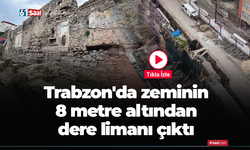 Trabzon'da zeminin 8 metre altından dere limanı çıktı