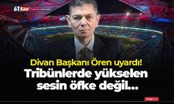 Divan Başkanı Ören uyardı! Tribünlerde yükselen sesin öfke değil…
