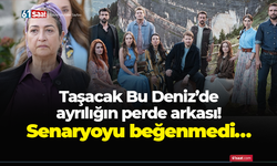 Taşacak Bu Deniz’de ayrılığın perde arkası! Senaryoyu beğenmedi…