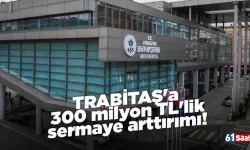 TRABİTAŞ'a 300 milyon TL'lik sermaye arttırımı!