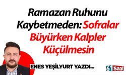 Ramazan Ruhunu Kaybetmeden: Sofralar Büyürken Kalpler Küçülmesin
