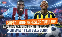 Süper Lig’de nefesler tutuldu: Papara Park’ta fırtına öncesi sessizlik İşte muhtemel 11'ler...