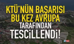 Trabzon'da KTÜ'nün başarısı bu kez Avrupa tarafından tescillendi!