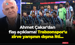 Ahmet Çakar'dan flaş açıklama! Trabzonspor'u zirve yarışının dışına itti...