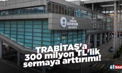 TRABİTAŞ'a 300 milyon TL'lik sermaya arttırımı!