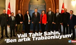 Vali Tahir Şahin, 'Ben artık Trabzonluyum'
