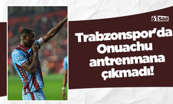 Trabzonspor'da Onuachu antrenmana çıkmadı!