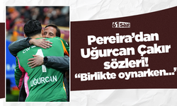 Pereira’dan Uğurcan Çakır sözleri! “Birlikte oynarken…”