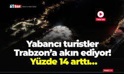 Yabancı turistler Trabzon’a akın ediyor! Yüzde 14 arttı…