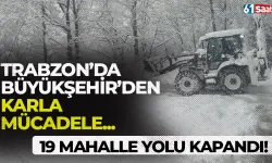 Trabzon'da Büyükşehir'den karla mücadele! 19 mahalleye ulaşım kapandı...