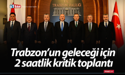 Trabzon’un geleceği için 2 saatlik kritik toplantı