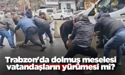 Trabzon'da dolmuş meselesi vatandaşların yürümesi mi?