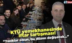 KTÜ yemekhanesinde iftar tartışması! "Yazıklar olsun, bu düzen değişecek..."