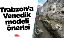 Trabzon’a Venedik modeli önerisi