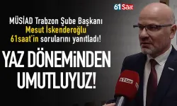MÜSİAD Trabzon Şube Başkanı Mesut İskenderoğlu: 'Yaz döneminden umutluyuz'