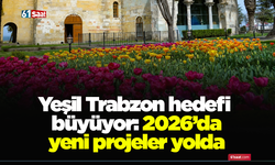 Yeşil Trabzon hedefi büyüyor: 2026’da yeni projeler yolda