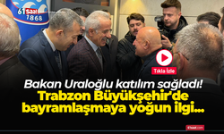 Bakan Uraloğlu katılım sağladı! Trabzon Büyükşehir'de bayramlaşmaya yoğun ilgi...