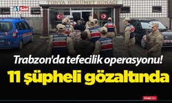 Trabzon'da tefecilik operasyonu! 11 şüpheli gözaltında