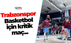 Trabzonspor Basketbol için kritik maç...