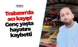 Trabzon'da acı kayıp! Genç yaşta hayatını kaybetti
