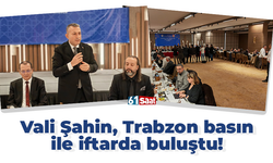 Vali Şahin, Trabzon basın ile iftarda buluştu!