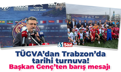 TÜGVA’dan Trabzon’da tarihi turnuva! Başkan Genç’ten barış mesajı