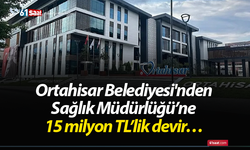 Ortahisar Belediyesi'nden Sağlık Müdürlüğü’ne 15 milyon TL’lik devir…
