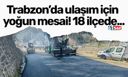 Trabzon’da ulaşım için yoğun mesai! 18 ilçede...
