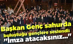 Başkan Genç sahurda buluştuğu gençlere seslendi: "İmza atacaksınız..."