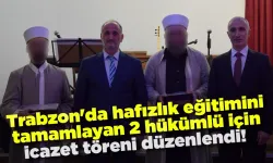 Trabzon'da hafızlık eğitimi tamamlayan 2 hükümlü için icazet töreni düzenlendi!