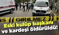 Eski kulüp başkanı ve kardeşi öldürüldü!