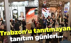 Trabzon'u tanıtmayan tanıtım günleri...