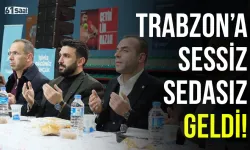 Trabzon'a sessiz sedasız geldi!