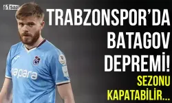 Trabzonspor'da Batagov depremi! Sezonu kapatabilir...
