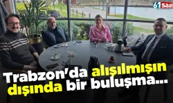 Trabzon'da alışılmışın dışında bir buluşma...
