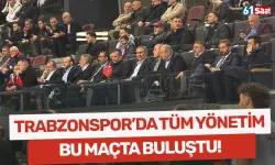 Trabzonspor’da tüm yönetim bu maçta buluştu!