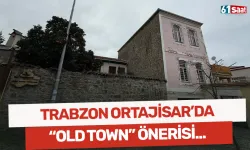 Trabzon Ortahisar'da 'Old Town' önerisi...