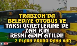 Trabzon'da belediye otobüs ve taksilere de zam geliyor...