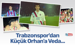 Trabzonspor'dan Küçük Orhan'a veda...
