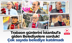 Trabzon günlerini
İstanbul’a giden
Belediyelere sorduk! Çok sayıda belediye katılmadı