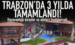 Trabzon'da 3 yılda tamamlandı! Dezavantajlı bireyler ve aileleri faydalancak...