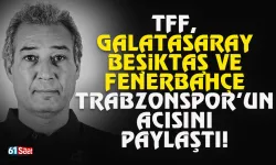 TFF, Galatasaray, Fenerbahçe ve Beşiktaş, Trabzonspor'un acısını paylaştı!