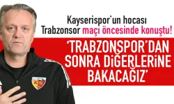 Kayserispor'un hocası Trabzonspor için konuştu: Diğerlerine bakarız! .
