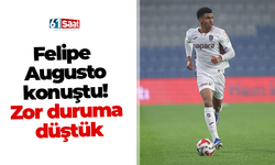 Felipe Augusto konuştu! Zor duruma düştük