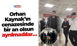 Orhan Kaynak’ın cenazesinde bir an olsun ayrılmadılar…