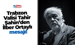 Trabzon Valisi Tahir Şahin’den İlber Ortaylı mesajı!