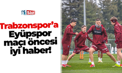 Trabzonspor’a Eyüpspor maçı öncesi iyi haber!
