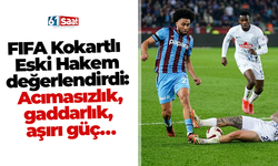 FIFA Kokartlı Eski Hakem değerlendirdi: Acımasızlık, gaddarlık, aşırı güç…